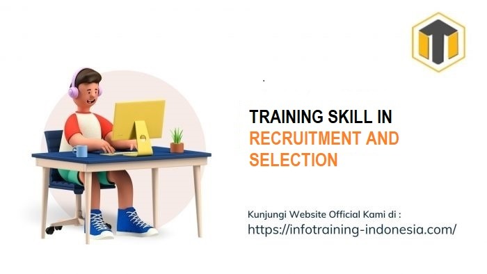 Select Trainees TRAINING SKILL IN RECRUITMENT AND SELECTION | Informasi Training di ...
