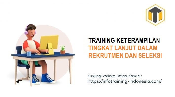 TRAINING KETERAMPILAN TINGKAT LANJUT DALAM REKRUTMEN DAN SELEKSI