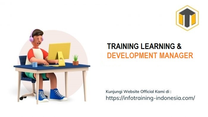 Learning Development Manager TRAINING LEARNING & DEVELOPMENT MANAGER | Informasi Training di Indonesia