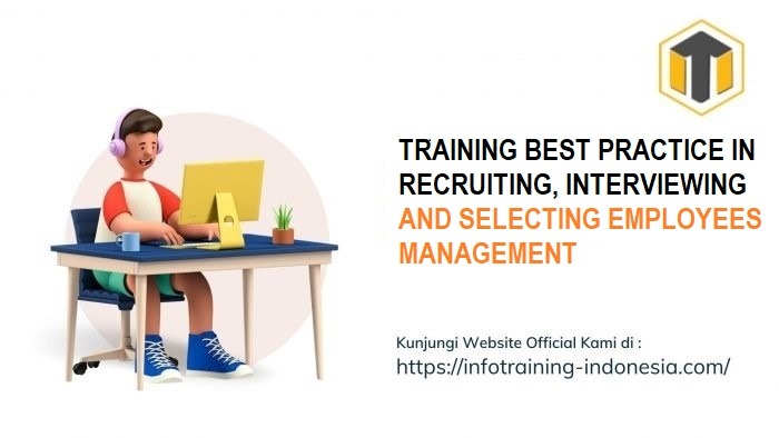 RAINING BEST PRACTICE IN RECRUITING, INTERVIEWING AND SELECTING EMPLOYEES MANAGEMENT