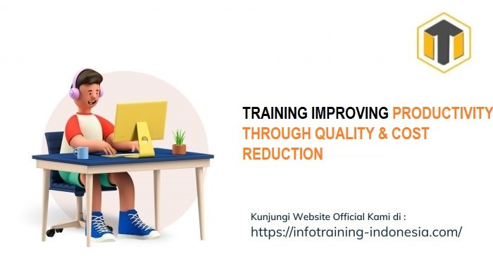 TRAINING IMPROVING PRODUCTIVITY THROUGH QUALITY & COST REDUCTION