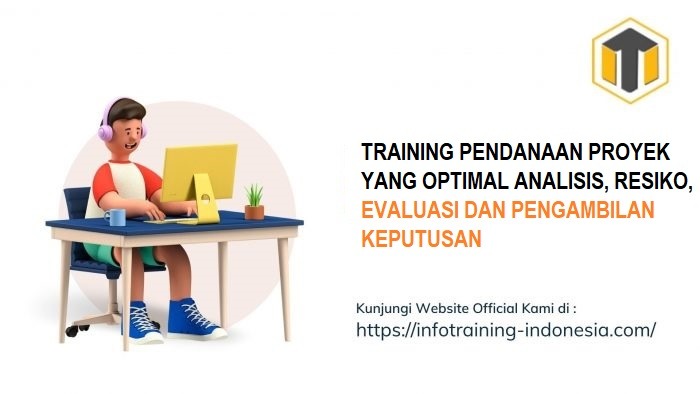 TRAINING PENDANAAN PROYEK YANG OPTIMAL ANALISIS, RESIKO, EVALUASI DAN PENGAMBILAN KEPUTUSAN