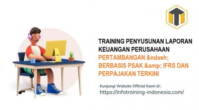 TRAINING PENYUSUNAN LAPORAN KEUANGAN PERUSAHAAN PERTAMBANGAN &ndash; BERBASIS PSAK & IFRS DAN PERPAJAKAN TERKINI