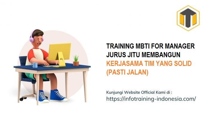 TRAINING MBTI FOR MANAGER JURUS JITU MEMBANGUN KERJASAMA TIM YANG SOLID (PASTI JALAN)